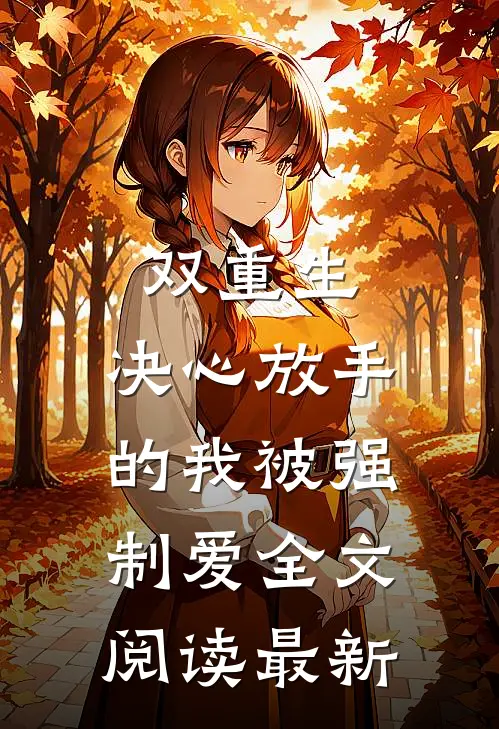 双重生：决心放手的我被强制爱全文阅读最新