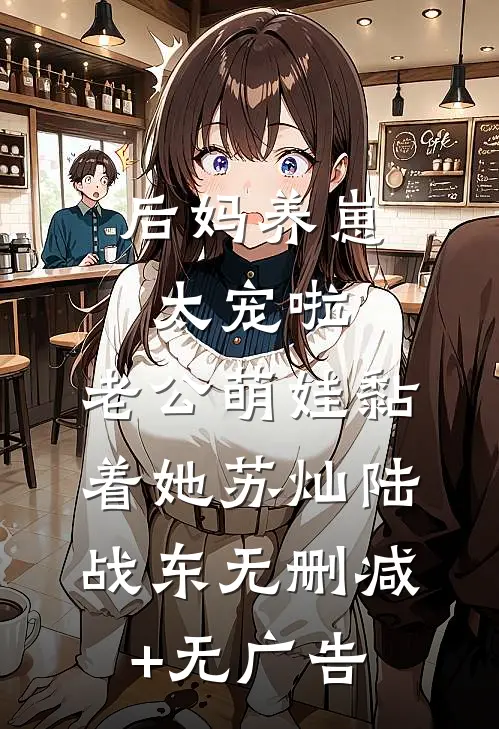 后妈养崽：太宠啦，老公萌娃黏着她苏灿陆战东无删减+无广告