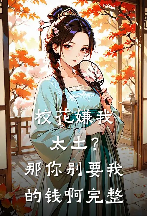 校花嫌我太土？那你别要我的钱啊完整