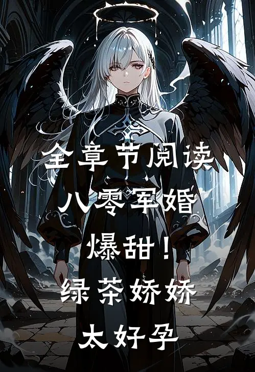 全章节阅读八零军婚：爆甜！绿茶娇娇太好孕