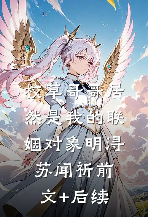 校草哥哥居然是我的联姻对象明浔苏闻祈前文+后续