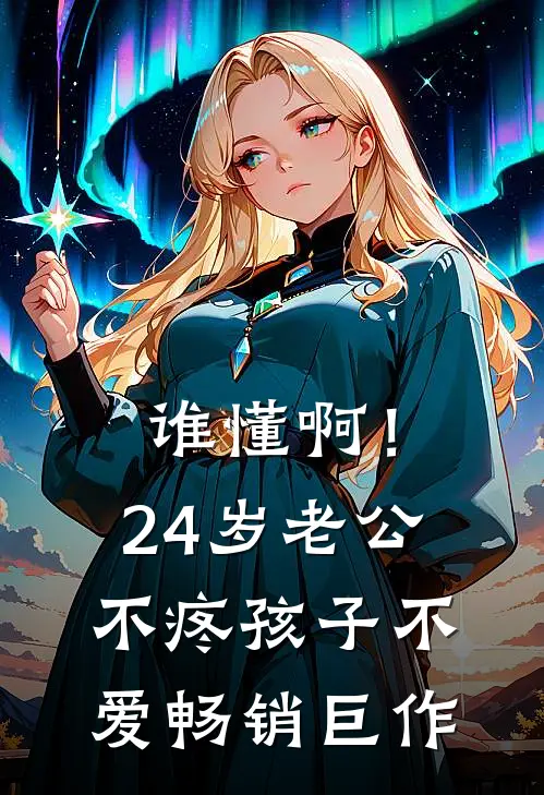 谁懂啊！24岁老公不疼孩子不爱畅销巨作