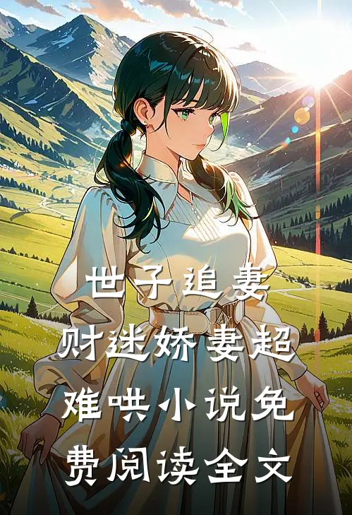 世子追妻：财迷娇妻超难哄小说免费阅读全文