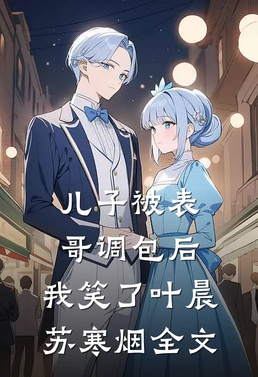 儿子被表哥调包后，我笑了叶晨苏寒烟全文
