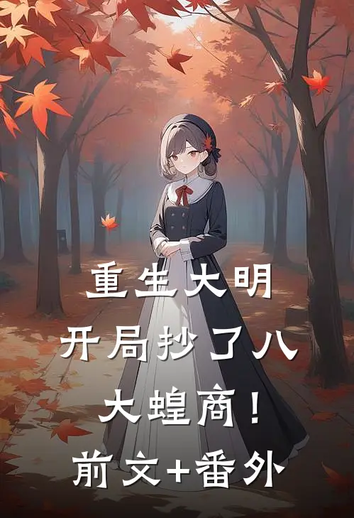 重生大明：开局抄了八大蝗商！前文+番外