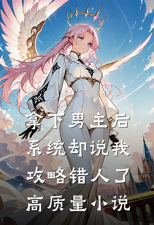 拿下男主后，系统却说我攻略错人了高质量小说