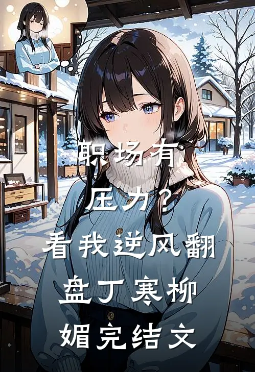 职场有压力？看我逆风翻盘丁寒柳媚完结文