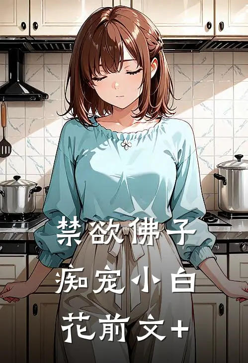 禁欲佛子痴宠小白花前文+