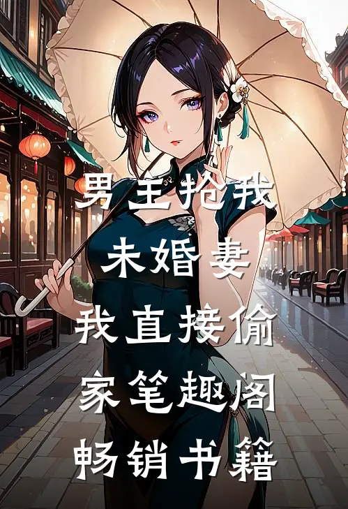 男主抢我未婚妻,我直接偷家笔趣阁畅销书籍