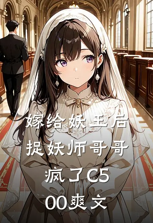 嫁给妖王后，捉妖师哥哥疯了C500爽文