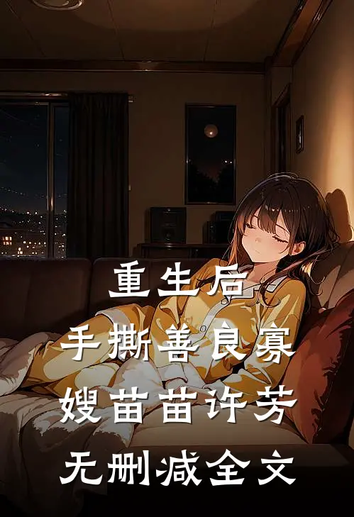 重生后，手撕善良寡嫂苗苗许芳无删减全文