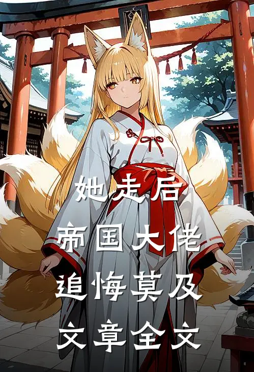 她走后，帝国大佬追悔莫及文章全文