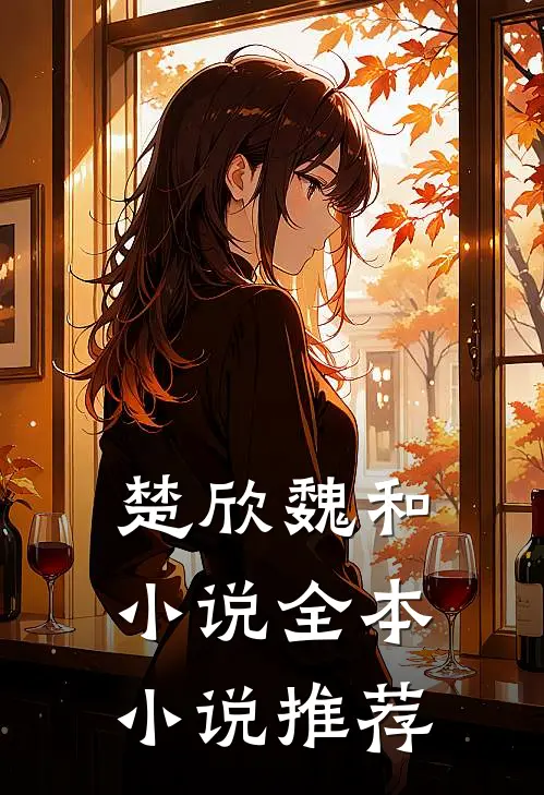 楚欣魏和小说全本小说推荐