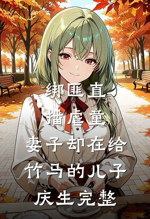 绑匪直播虐童，妻子却在给竹马的儿子庆生完整