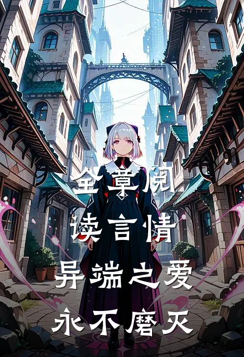 全章阅读言情：异端之爱，永不磨灭