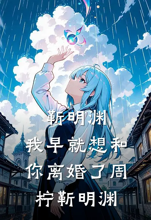靳明渊，我早就想和你离婚了周柠靳明渊