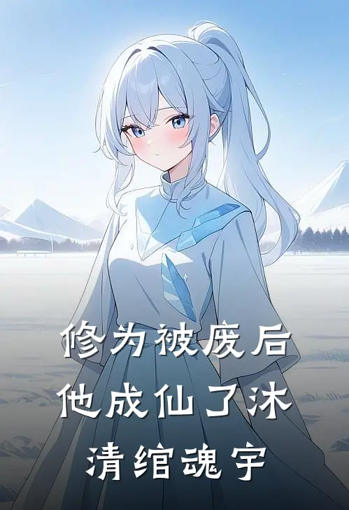修为被废后他成仙了沐清绾魂宇