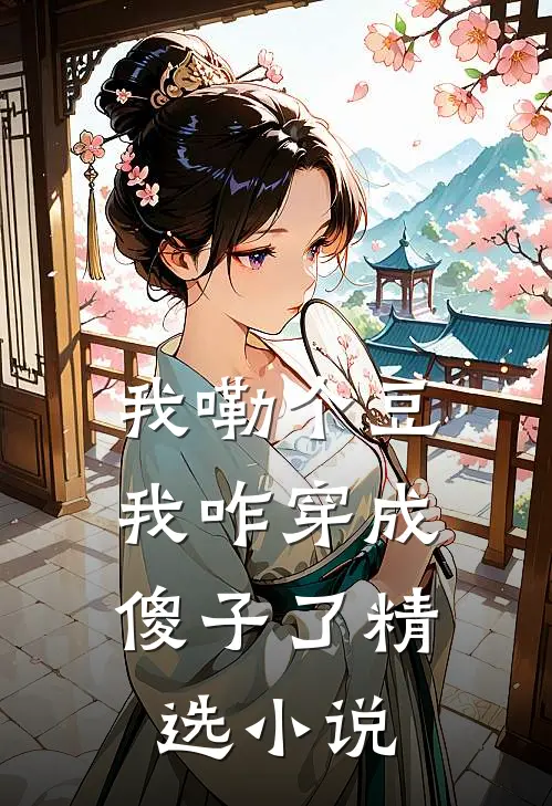 我嘞个豆，我咋穿成傻子了精选小说