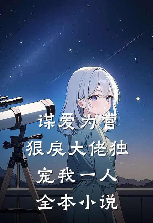 谋爱为营：狠戾大佬独宠我一人全本小说