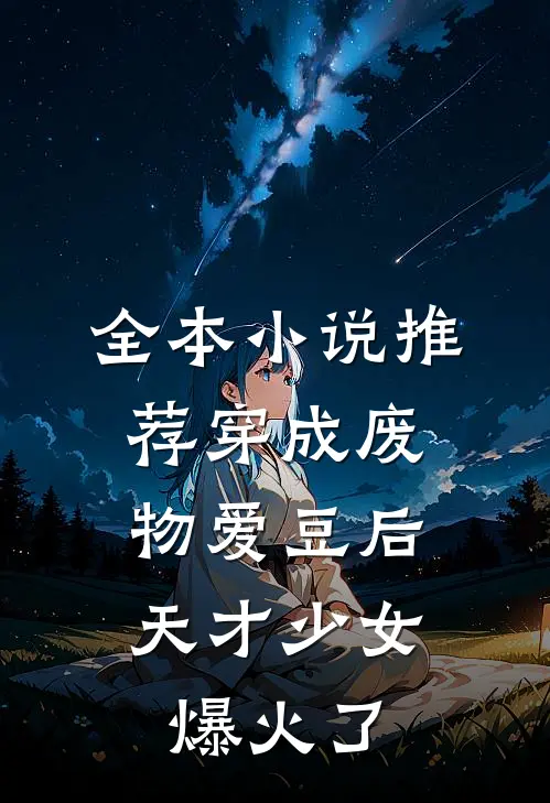 全本小说推荐穿成废物爱豆后，天才少女爆火了
