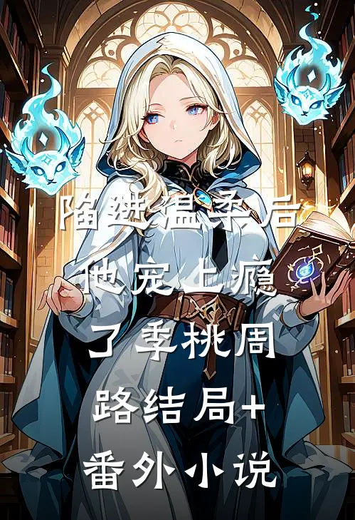 陷进温柔后，他宠上瘾了季桃周路结局+番外小说