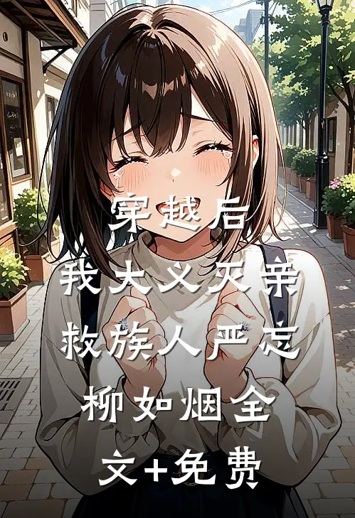 穿越后，我大义灭亲救族人严忘柳如烟全文+免费