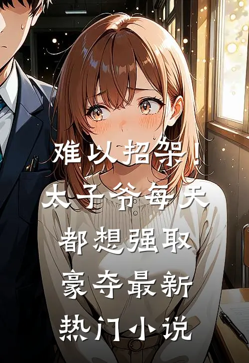 难以招架！太子爷每天都想强取豪夺最新热门小说