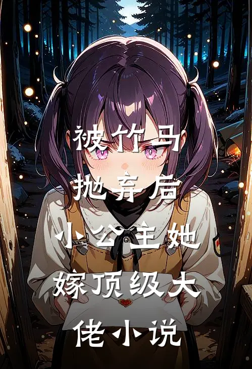被竹马抛弃后,小公主她嫁顶级大佬免费阅读