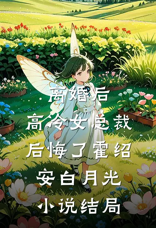 离婚后，高冷女总裁后悔了霍绍安白月光小说结局