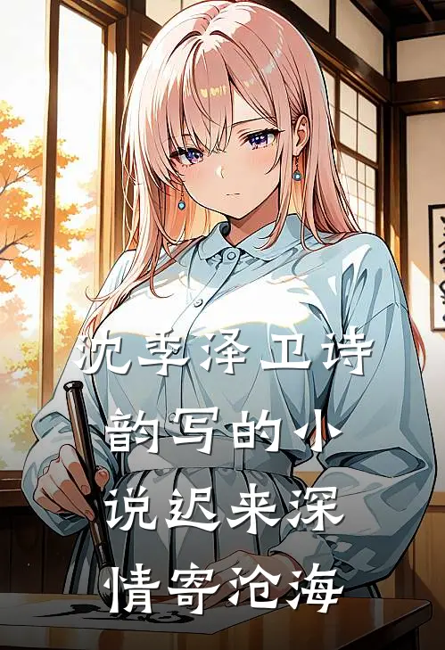 沈季泽卫诗韵写的小说迟来深情寄沧海