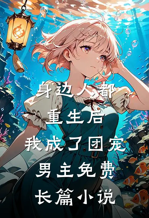 身边人都重生后,我成了团宠男主免费长篇小说