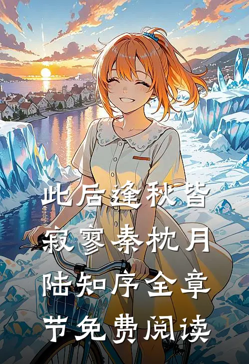 此后逢秋皆寂寥秦枕月陆知序全章节免费阅读