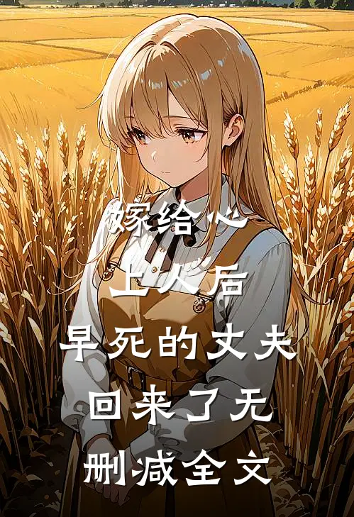 嫁给心上人后，早死的丈夫回来了无删减全文