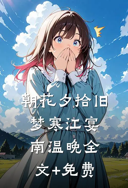 朝花夕拾旧梦寒江宴南温晚全文+免费
