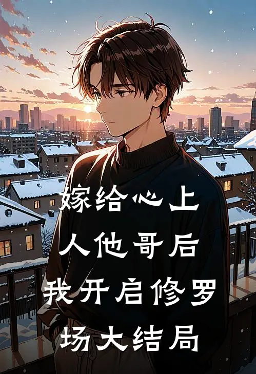 嫁给心上人他哥后，我开启修罗场大结局
