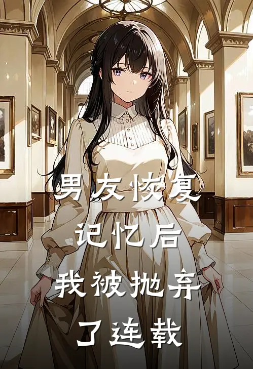 男友恢复记忆后，我被抛弃了连载