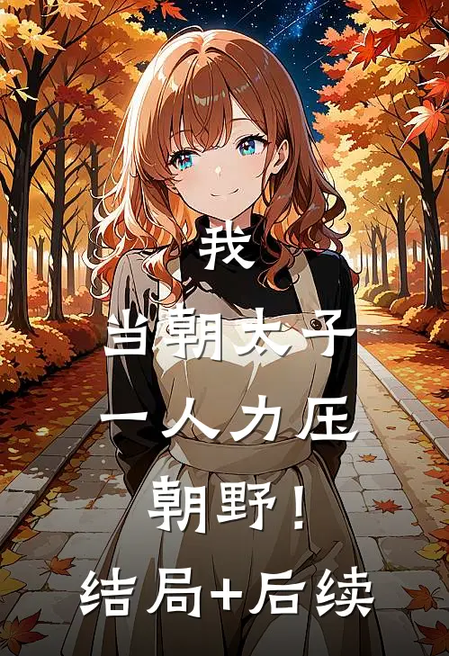 我，当朝太子，一人力压朝野！结局+后续