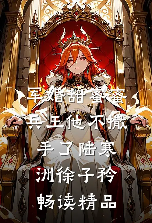 军婚甜蜜蜜,兵王他不撒手了陆寒洲徐子矜畅读精品