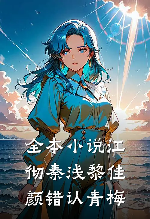 全本小说江彻秦浅黎佳颜错认青梅