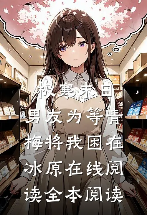 极寒末日，男友为等青梅将我困在冰原在线阅读全本阅读