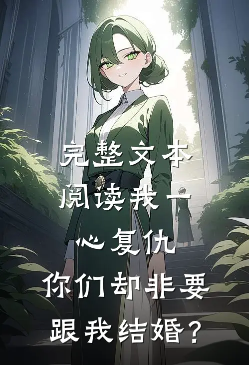 完整文本阅读我一心复仇，你们却非要跟我结婚？