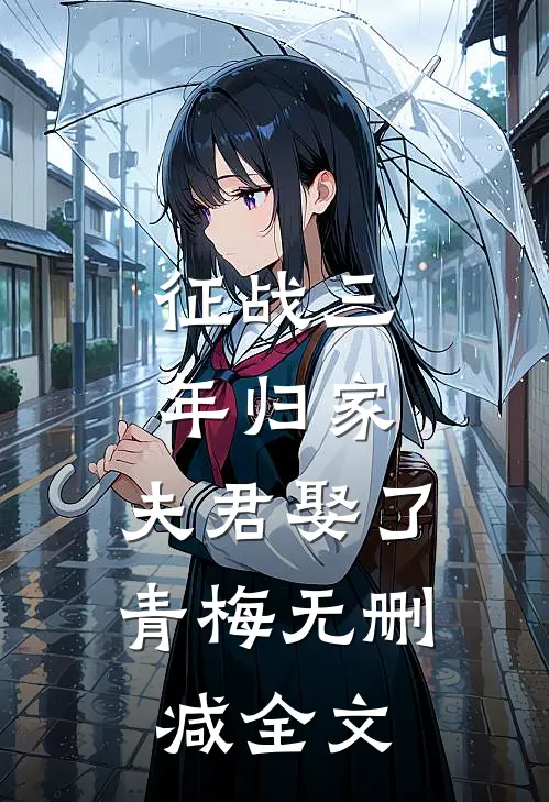 征战三年归家，夫君娶了青梅无删减全文