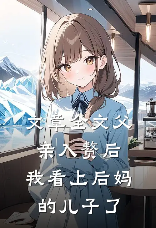 文章全文父亲入赘后，我看上后妈的儿子了