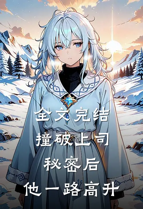 全文完结撞破上司秘密后，他一路高升