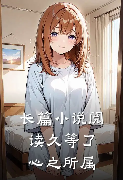 长篇小说阅读久等了，心之所属