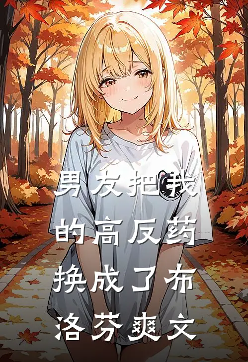 男友把我的高反药换成了布洛芬爽文