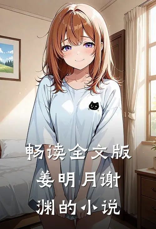 畅读全文版姜明月谢渊的小说