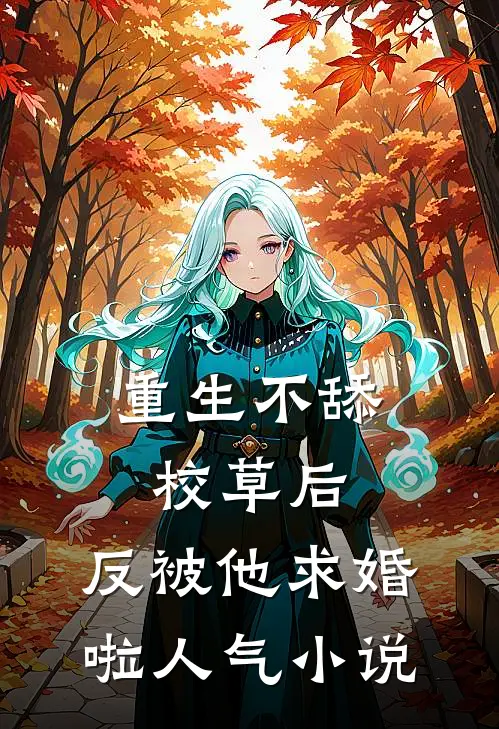 重生不舔校草后，反被他求婚啦人气小说