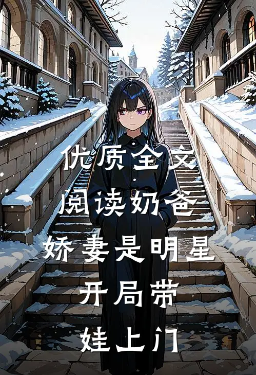 优质全文阅读奶爸：娇妻是明星，开局带娃上门