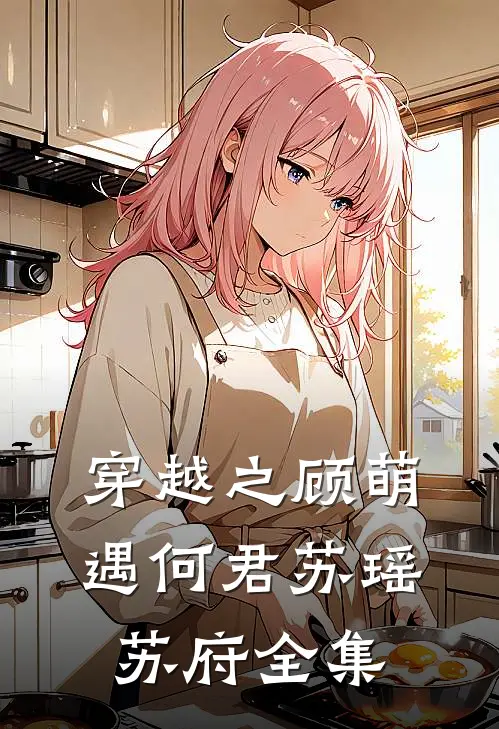 穿越之顾萌遇何君苏瑶苏府 全集